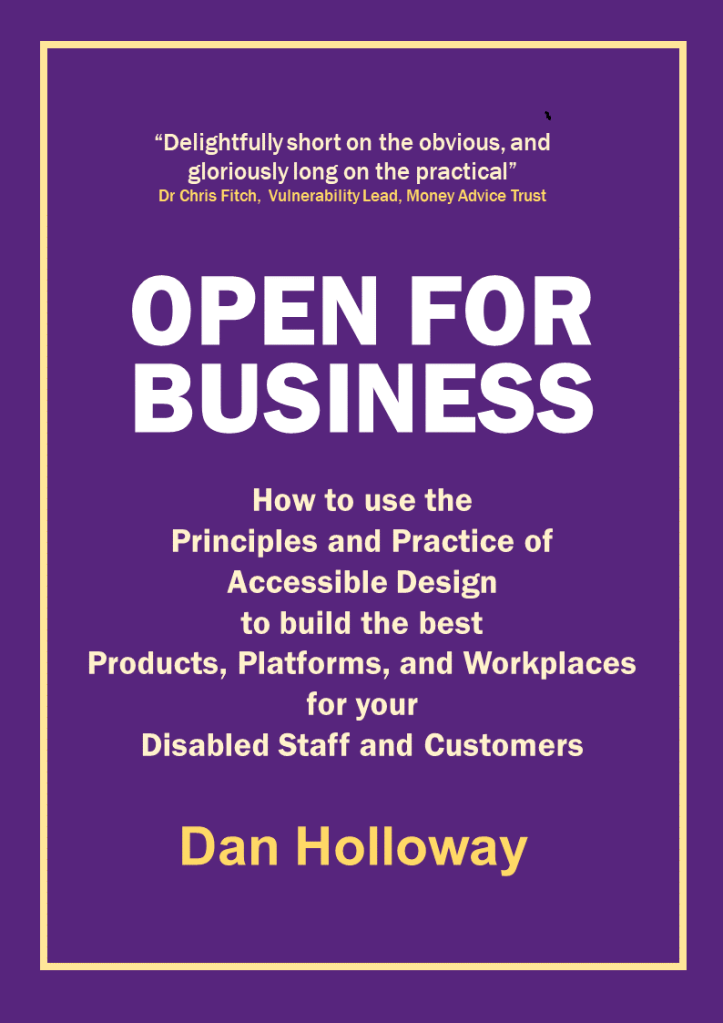 the cover of Open for Business: How to use the principles and practice of accessible design to build the best products, platforms, and workplaces for your disabled staff and customers , by Dan Holloway